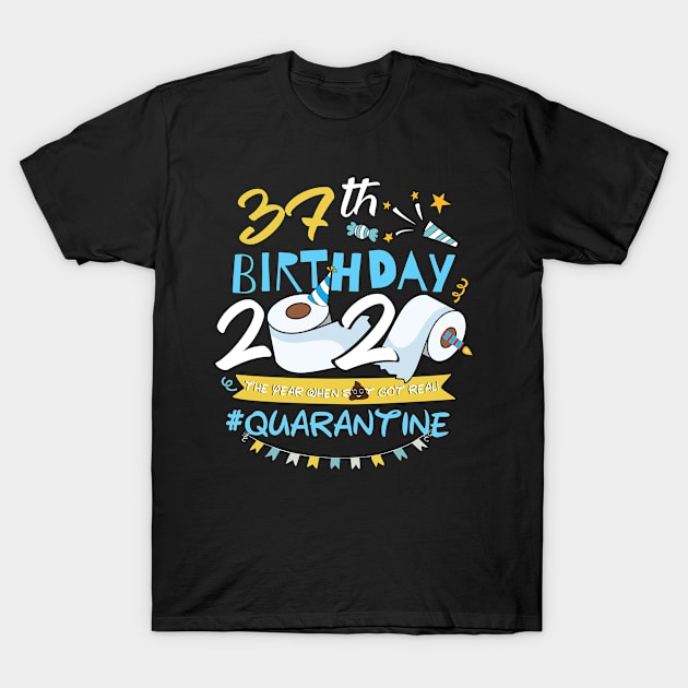 37th Birthday 2020 The Year When Shit Got Real Quarantined,Quarantine Birthday Shirt, Quarantine Birthday Gift,Custom Birthday Quarantined T-Shirt by Everything for your LOVE-Birthday